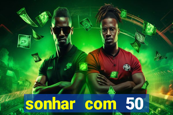 sonhar com 50 reais jogo do bicho